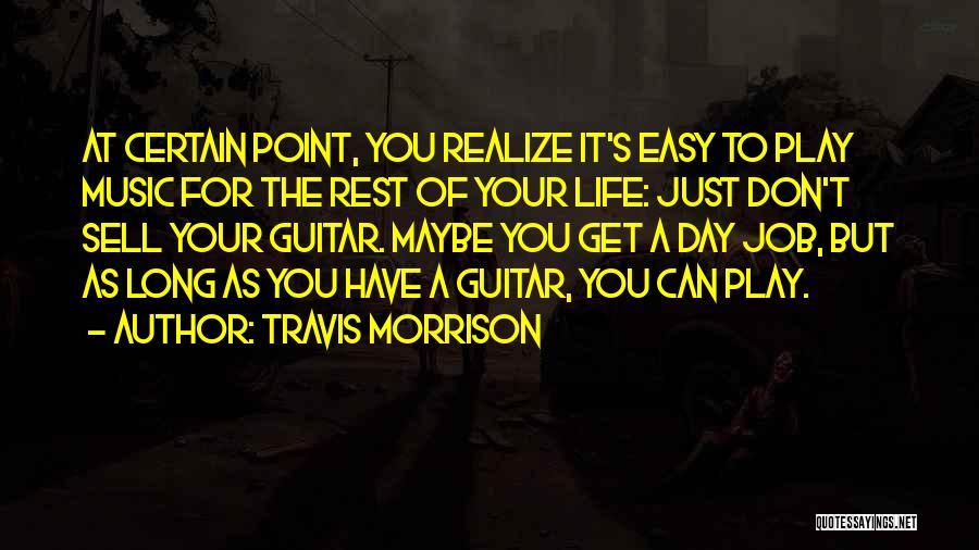 Travis Morrison Quotes: At Certain Point, You Realize It's Easy To Play Music For The Rest Of Your Life: Just Don't Sell Your