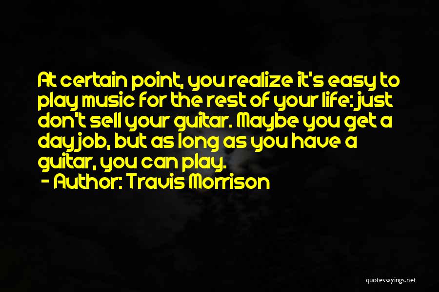 Travis Morrison Quotes: At Certain Point, You Realize It's Easy To Play Music For The Rest Of Your Life: Just Don't Sell Your