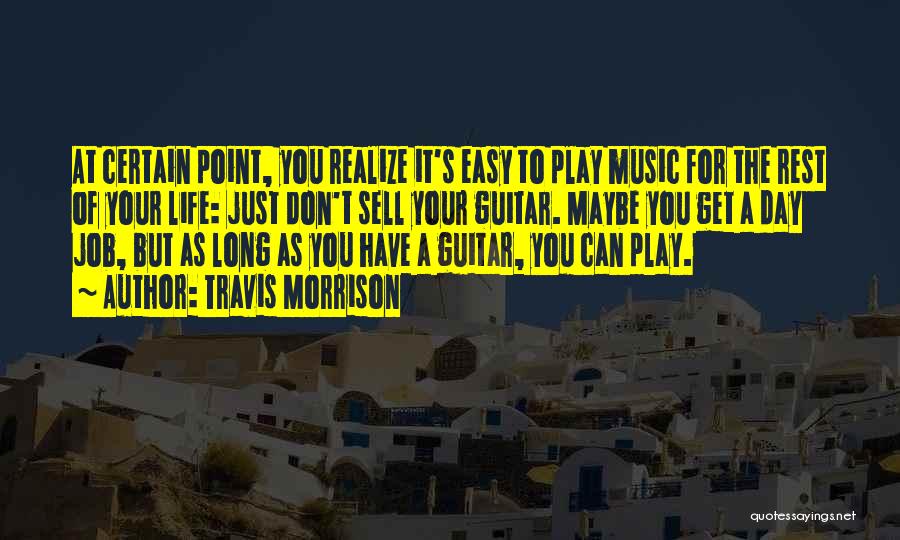 Travis Morrison Quotes: At Certain Point, You Realize It's Easy To Play Music For The Rest Of Your Life: Just Don't Sell Your