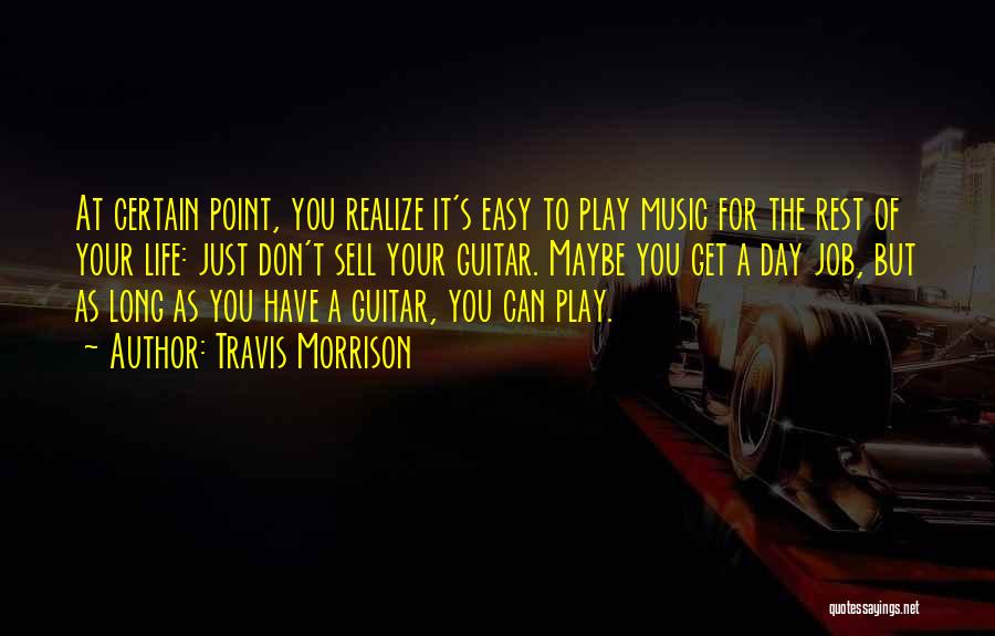 Travis Morrison Quotes: At Certain Point, You Realize It's Easy To Play Music For The Rest Of Your Life: Just Don't Sell Your