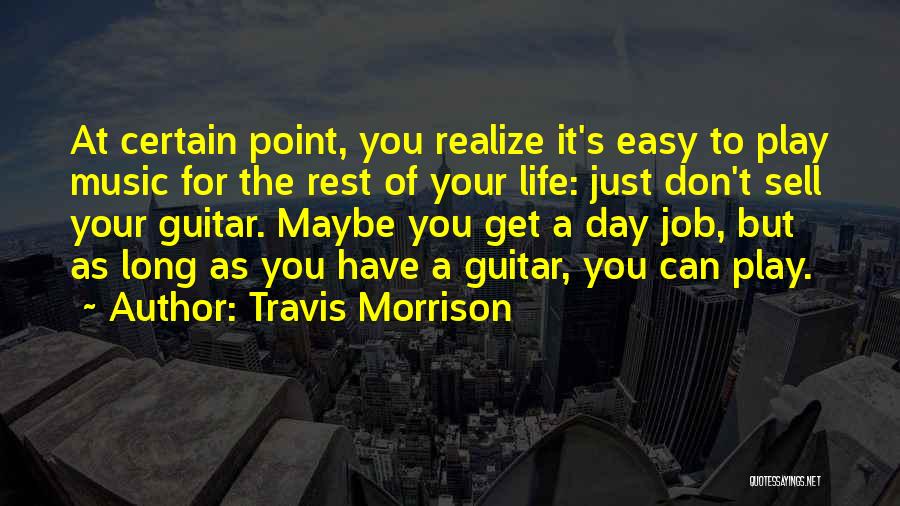 Travis Morrison Quotes: At Certain Point, You Realize It's Easy To Play Music For The Rest Of Your Life: Just Don't Sell Your
