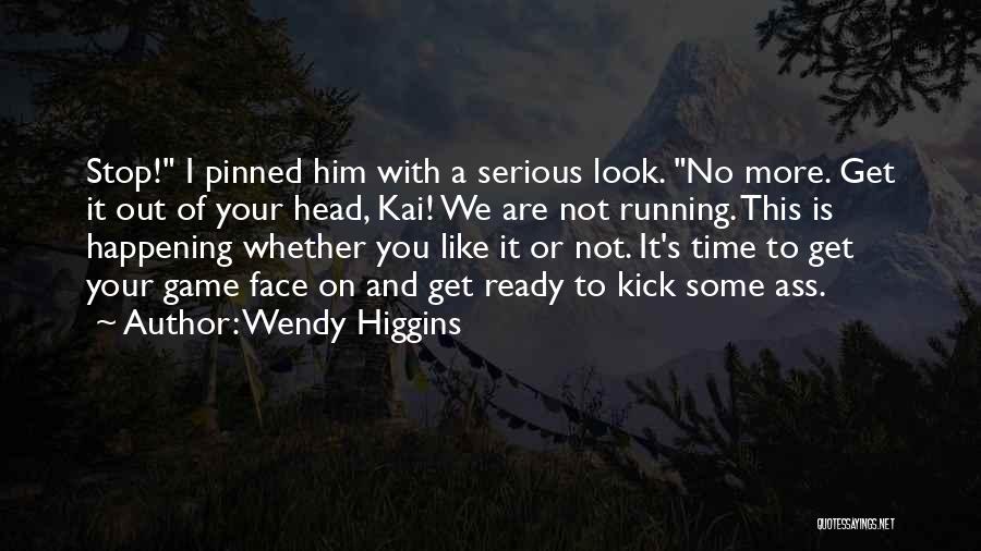 Wendy Higgins Quotes: Stop! I Pinned Him With A Serious Look. No More. Get It Out Of Your Head, Kai! We Are Not