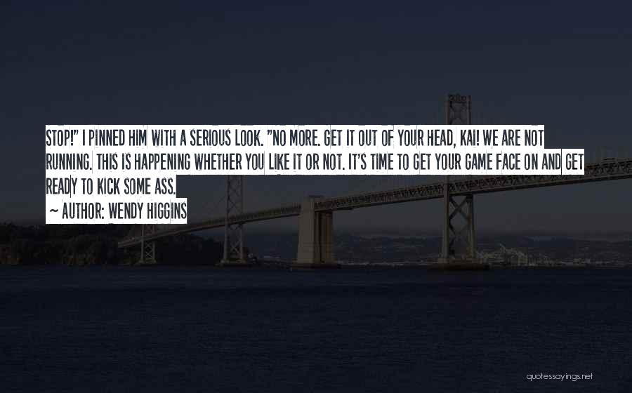 Wendy Higgins Quotes: Stop! I Pinned Him With A Serious Look. No More. Get It Out Of Your Head, Kai! We Are Not