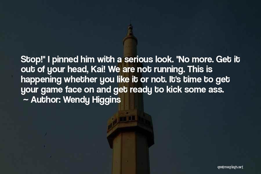 Wendy Higgins Quotes: Stop! I Pinned Him With A Serious Look. No More. Get It Out Of Your Head, Kai! We Are Not