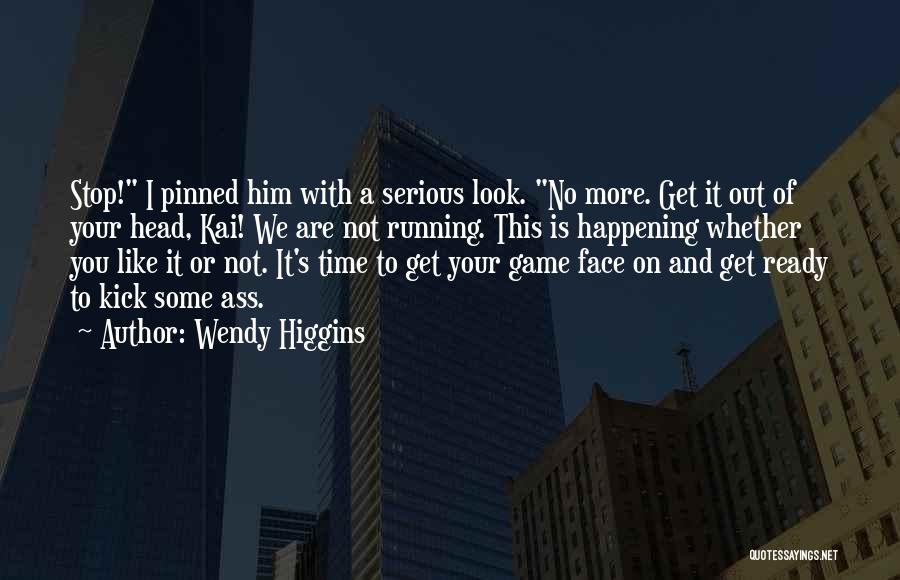 Wendy Higgins Quotes: Stop! I Pinned Him With A Serious Look. No More. Get It Out Of Your Head, Kai! We Are Not