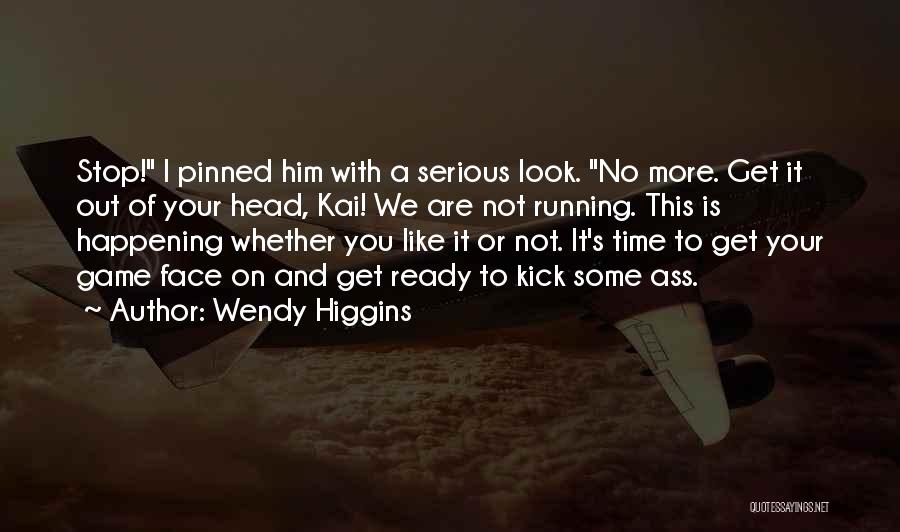 Wendy Higgins Quotes: Stop! I Pinned Him With A Serious Look. No More. Get It Out Of Your Head, Kai! We Are Not