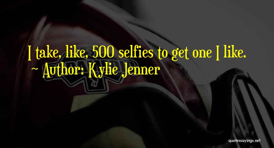 Kylie Jenner Quotes: I Take, Like, 500 Selfies To Get One I Like.