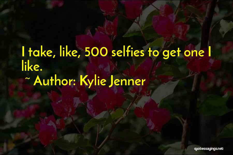 Kylie Jenner Quotes: I Take, Like, 500 Selfies To Get One I Like.