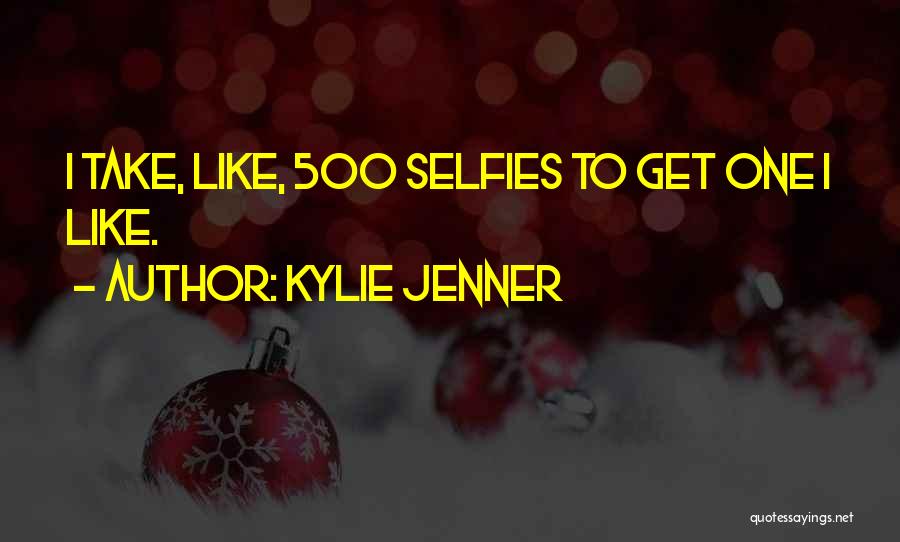 Kylie Jenner Quotes: I Take, Like, 500 Selfies To Get One I Like.