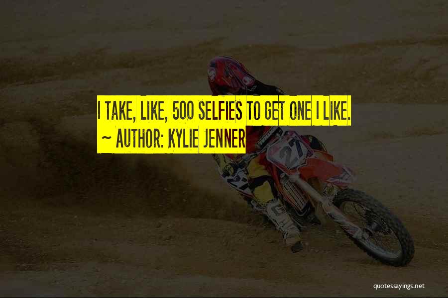 Kylie Jenner Quotes: I Take, Like, 500 Selfies To Get One I Like.