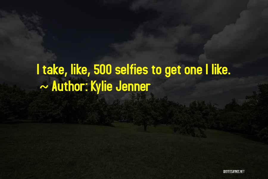Kylie Jenner Quotes: I Take, Like, 500 Selfies To Get One I Like.