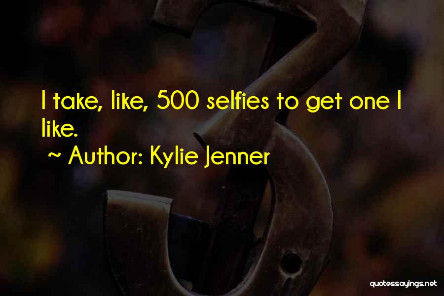 Kylie Jenner Quotes: I Take, Like, 500 Selfies To Get One I Like.