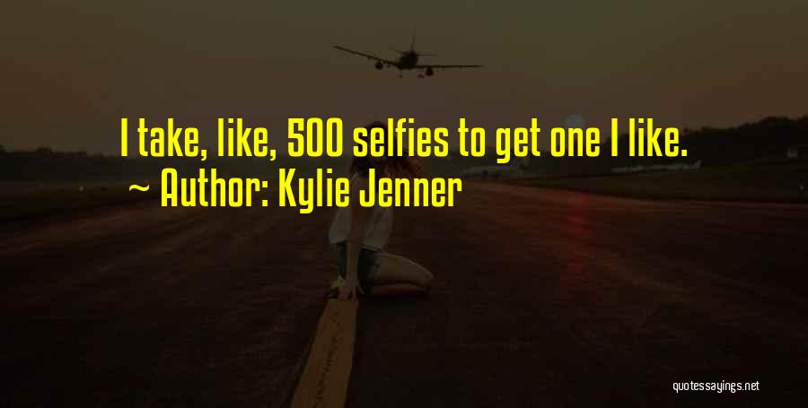 Kylie Jenner Quotes: I Take, Like, 500 Selfies To Get One I Like.