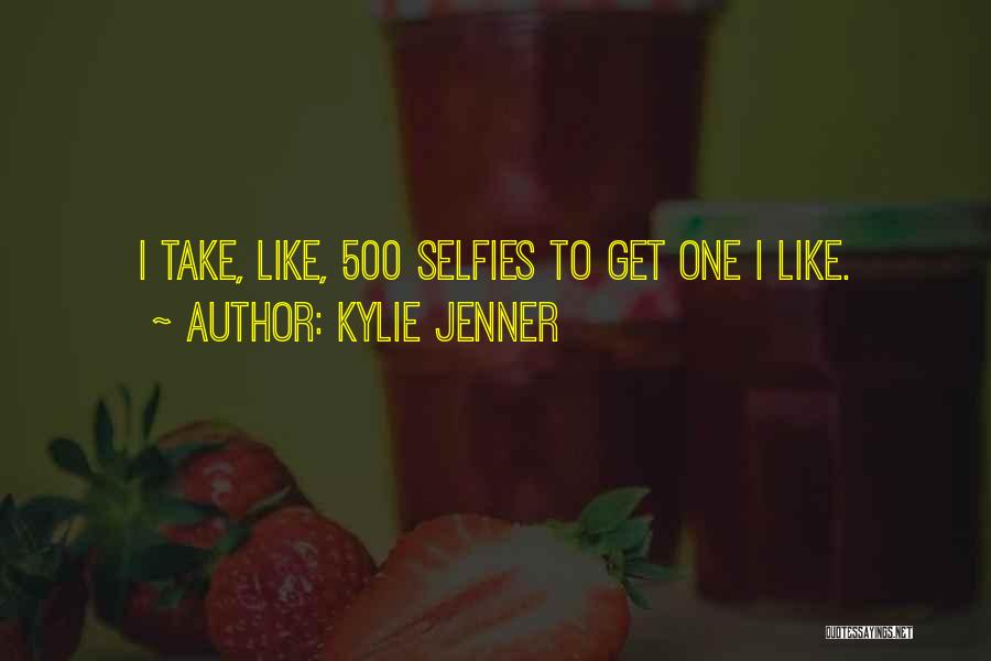 Kylie Jenner Quotes: I Take, Like, 500 Selfies To Get One I Like.