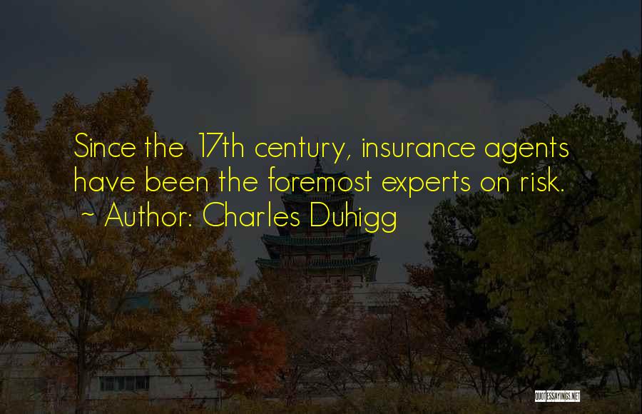 Charles Duhigg Quotes: Since The 17th Century, Insurance Agents Have Been The Foremost Experts On Risk.