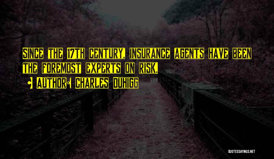 Charles Duhigg Quotes: Since The 17th Century, Insurance Agents Have Been The Foremost Experts On Risk.