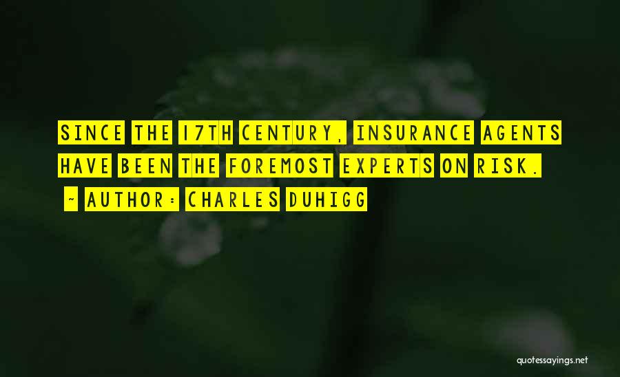 Charles Duhigg Quotes: Since The 17th Century, Insurance Agents Have Been The Foremost Experts On Risk.