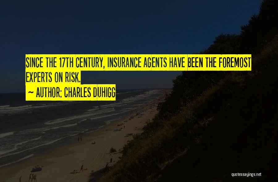 Charles Duhigg Quotes: Since The 17th Century, Insurance Agents Have Been The Foremost Experts On Risk.