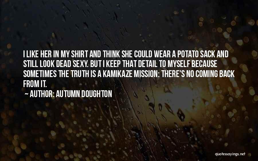 Autumn Doughton Quotes: I Like Her In My Shirt And Think She Could Wear A Potato Sack And Still Look Dead Sexy. But