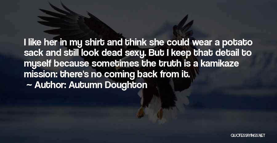 Autumn Doughton Quotes: I Like Her In My Shirt And Think She Could Wear A Potato Sack And Still Look Dead Sexy. But