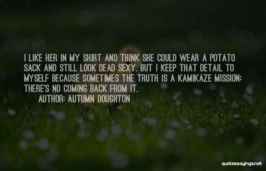 Autumn Doughton Quotes: I Like Her In My Shirt And Think She Could Wear A Potato Sack And Still Look Dead Sexy. But