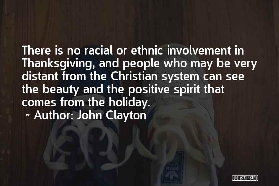 John Clayton Quotes: There Is No Racial Or Ethnic Involvement In Thanksgiving, And People Who May Be Very Distant From The Christian System