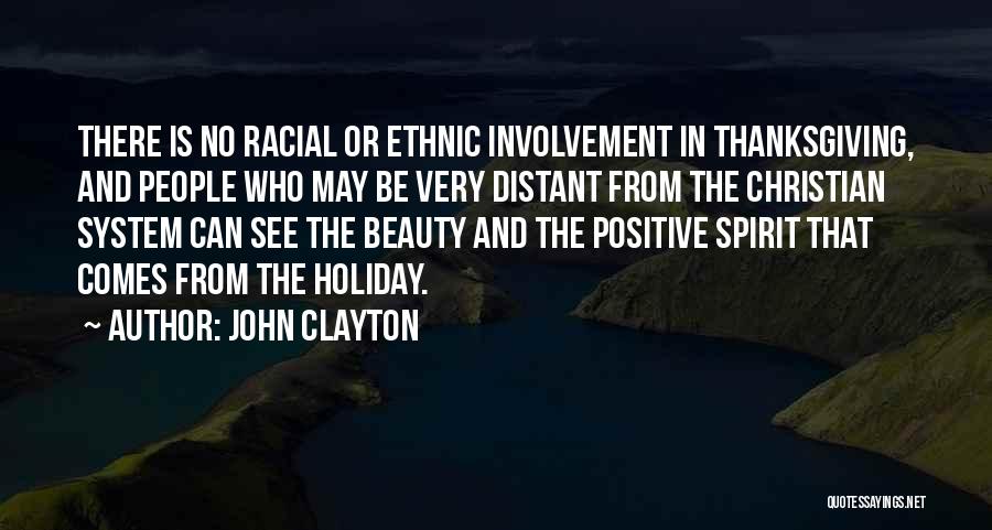 John Clayton Quotes: There Is No Racial Or Ethnic Involvement In Thanksgiving, And People Who May Be Very Distant From The Christian System