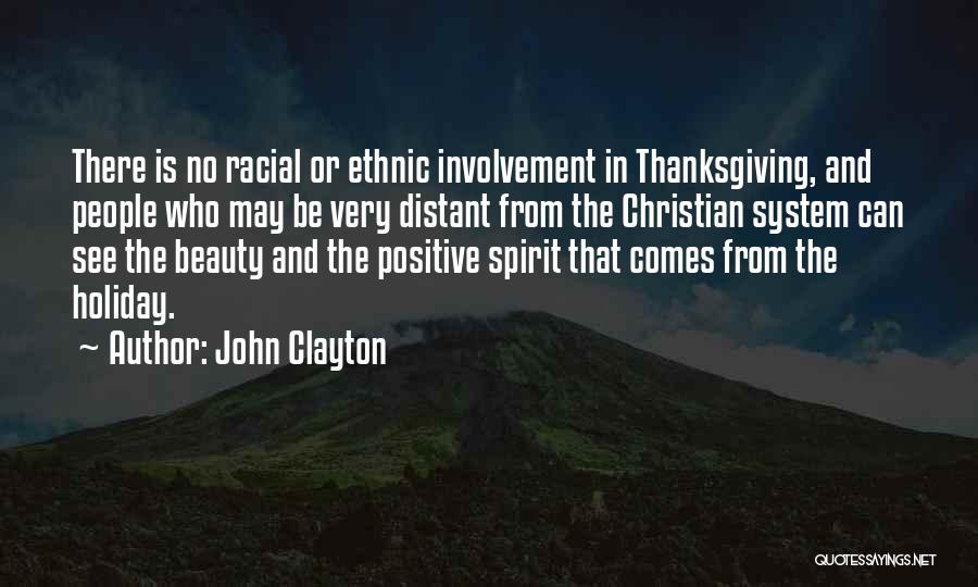 John Clayton Quotes: There Is No Racial Or Ethnic Involvement In Thanksgiving, And People Who May Be Very Distant From The Christian System
