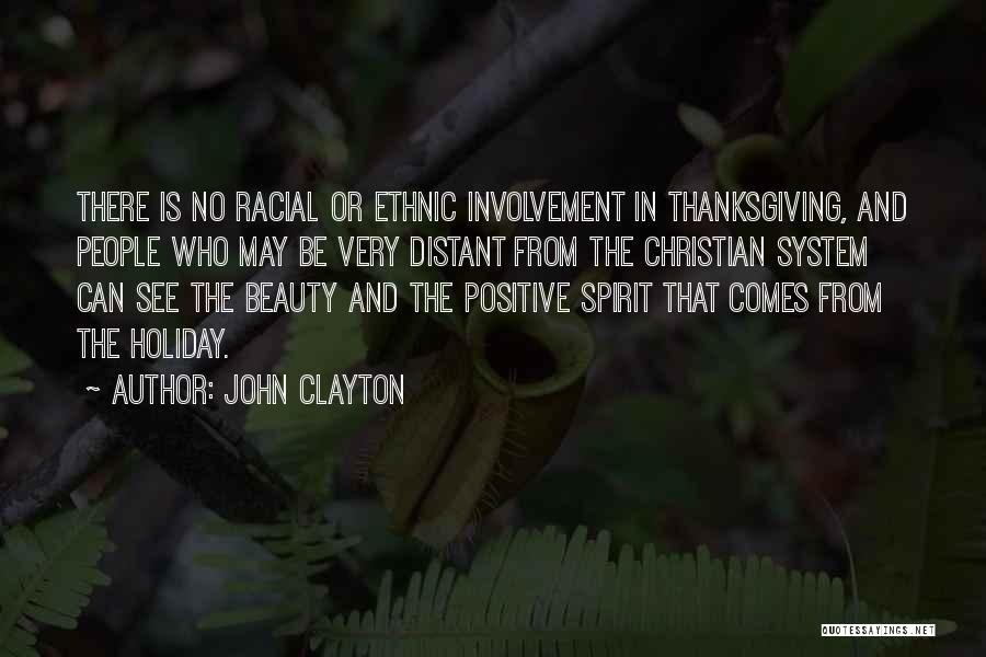 John Clayton Quotes: There Is No Racial Or Ethnic Involvement In Thanksgiving, And People Who May Be Very Distant From The Christian System