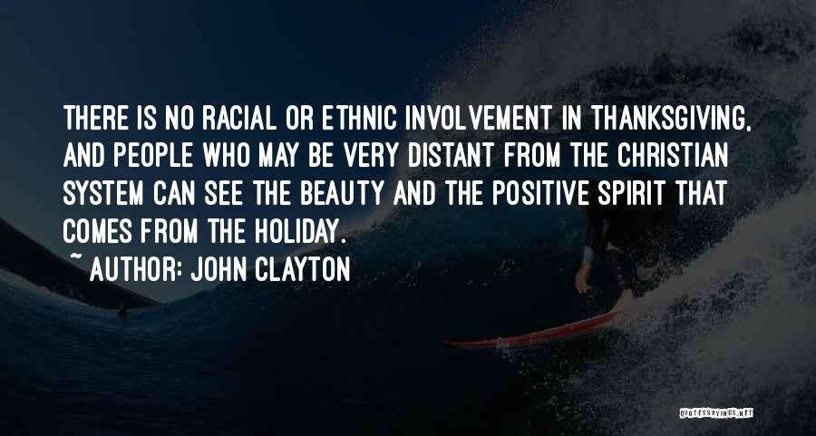 John Clayton Quotes: There Is No Racial Or Ethnic Involvement In Thanksgiving, And People Who May Be Very Distant From The Christian System