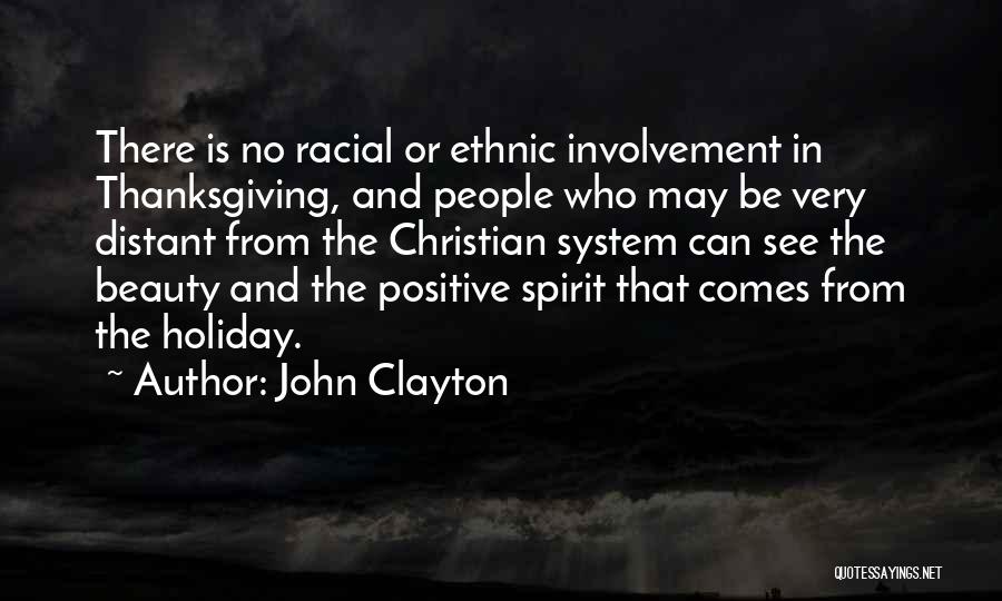 John Clayton Quotes: There Is No Racial Or Ethnic Involvement In Thanksgiving, And People Who May Be Very Distant From The Christian System