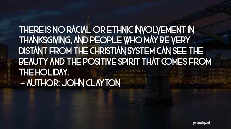 John Clayton Quotes: There Is No Racial Or Ethnic Involvement In Thanksgiving, And People Who May Be Very Distant From The Christian System