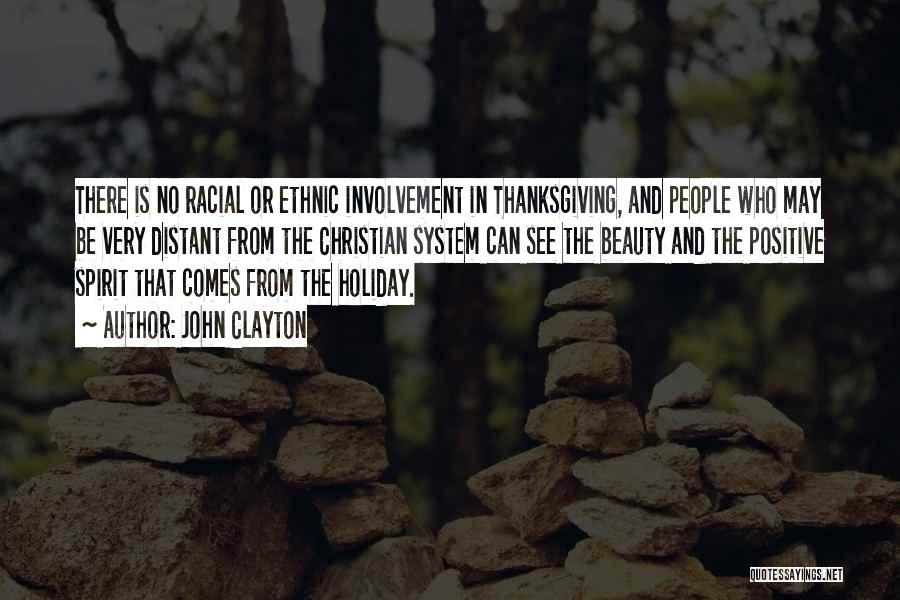 John Clayton Quotes: There Is No Racial Or Ethnic Involvement In Thanksgiving, And People Who May Be Very Distant From The Christian System