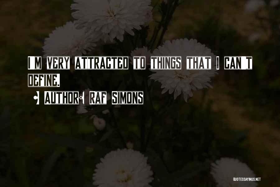 Raf Simons Quotes: I'm Very Attracted To Things That I Can't Define.