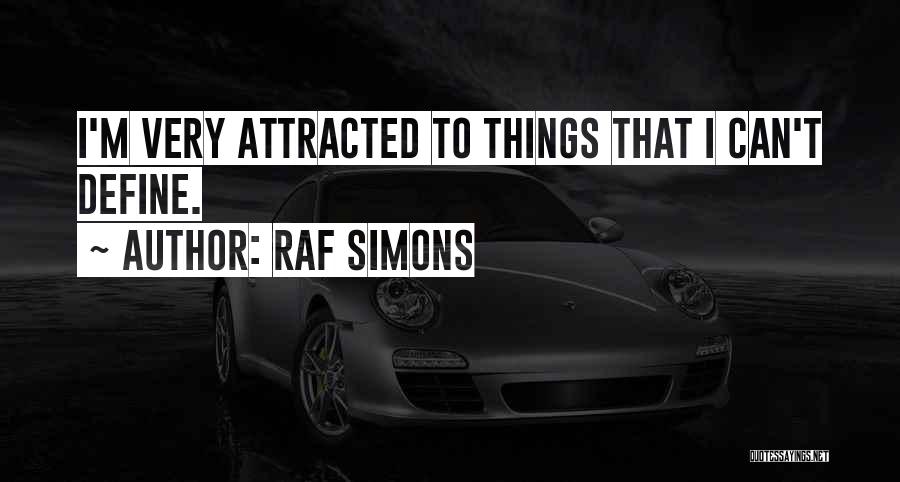 Raf Simons Quotes: I'm Very Attracted To Things That I Can't Define.