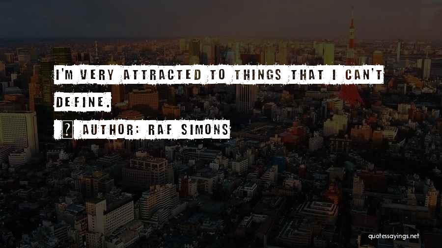 Raf Simons Quotes: I'm Very Attracted To Things That I Can't Define.