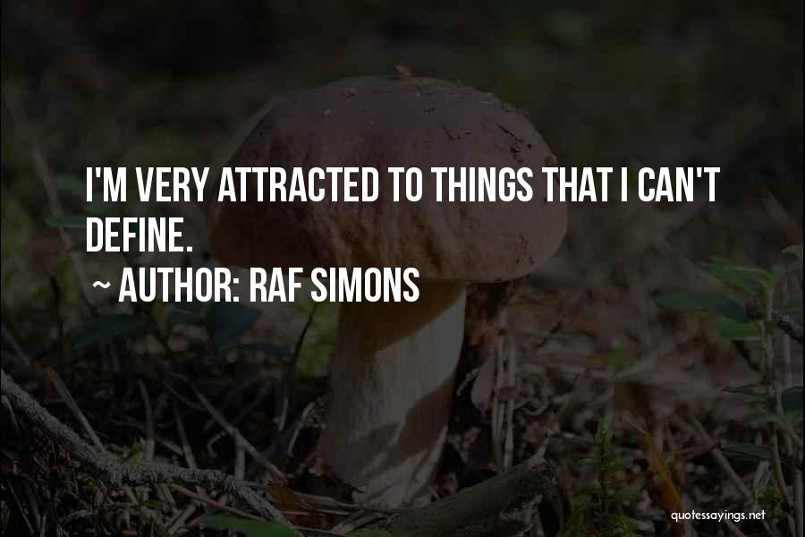 Raf Simons Quotes: I'm Very Attracted To Things That I Can't Define.