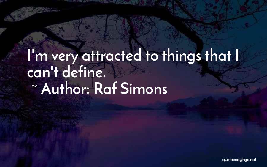 Raf Simons Quotes: I'm Very Attracted To Things That I Can't Define.