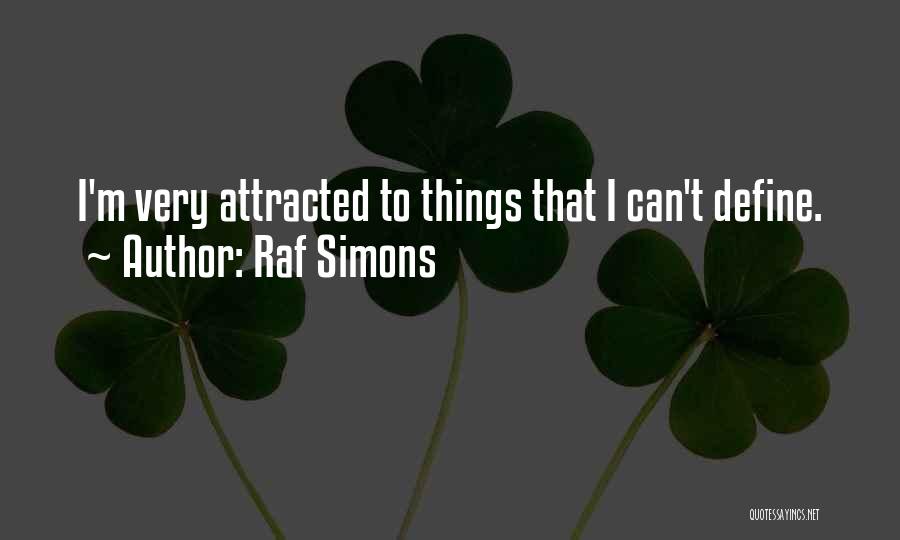 Raf Simons Quotes: I'm Very Attracted To Things That I Can't Define.