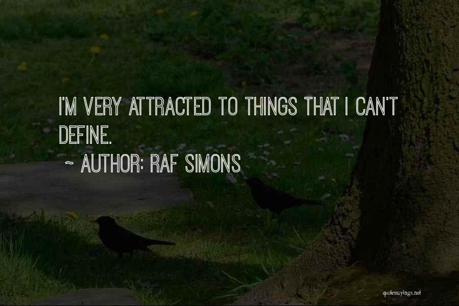 Raf Simons Quotes: I'm Very Attracted To Things That I Can't Define.