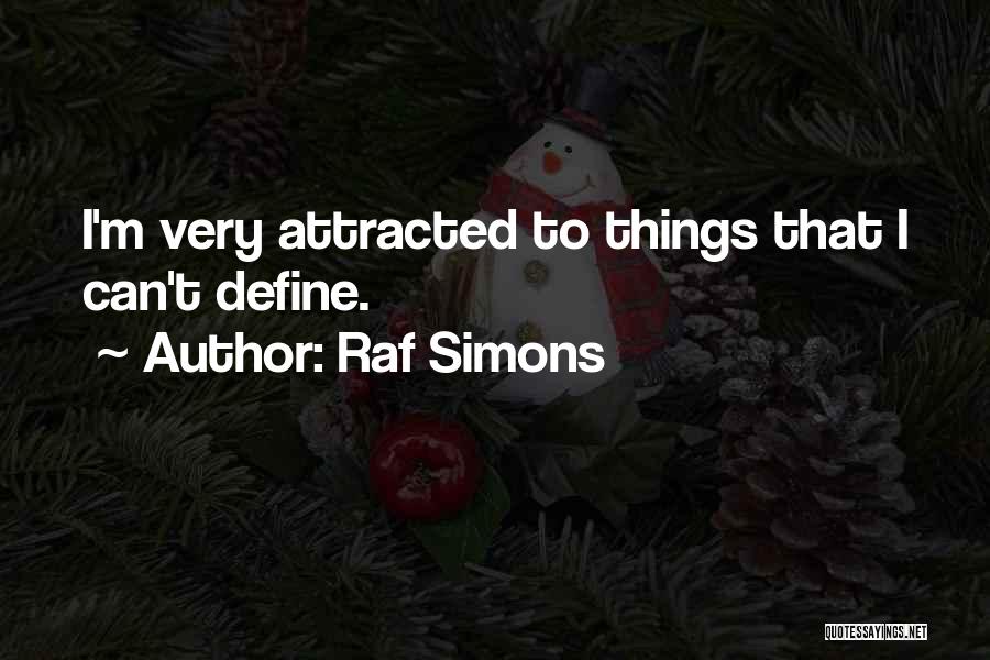 Raf Simons Quotes: I'm Very Attracted To Things That I Can't Define.