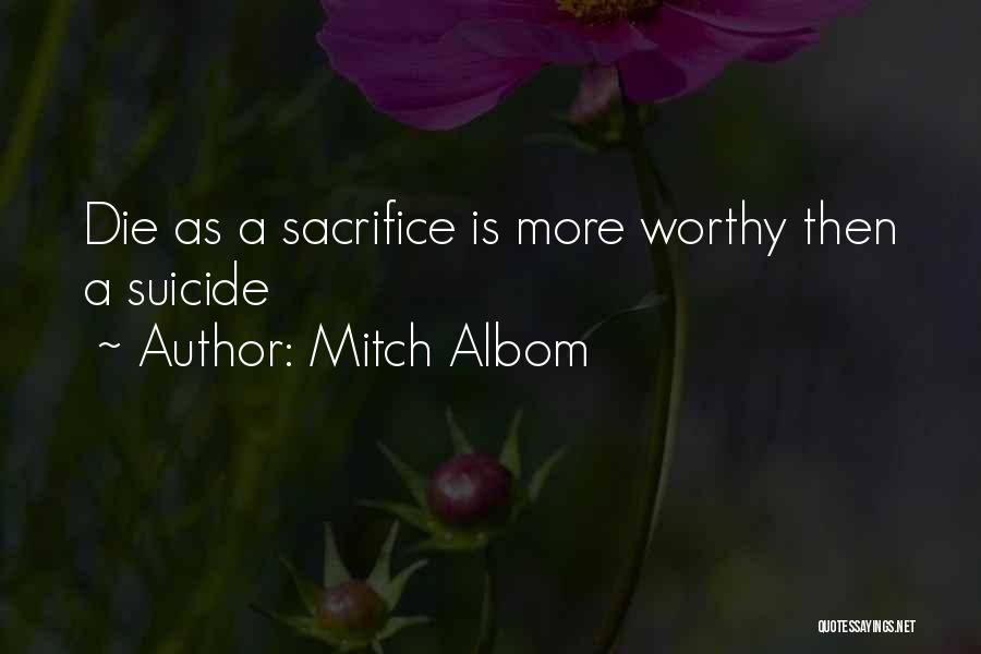 Mitch Albom Quotes: Die As A Sacrifice Is More Worthy Then A Suicide