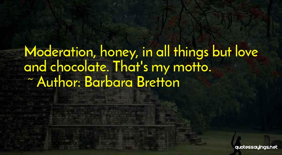 Barbara Bretton Quotes: Moderation, Honey, In All Things But Love And Chocolate. That's My Motto.