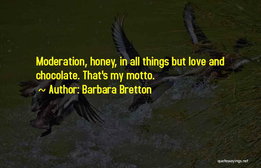 Barbara Bretton Quotes: Moderation, Honey, In All Things But Love And Chocolate. That's My Motto.