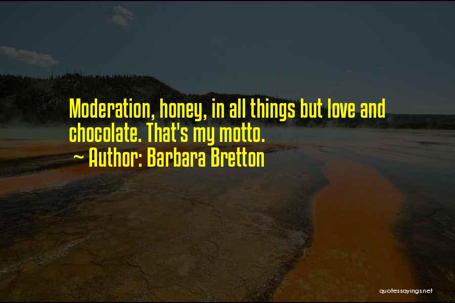 Barbara Bretton Quotes: Moderation, Honey, In All Things But Love And Chocolate. That's My Motto.