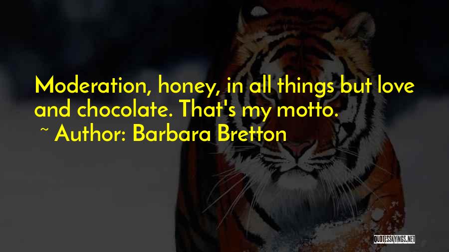 Barbara Bretton Quotes: Moderation, Honey, In All Things But Love And Chocolate. That's My Motto.