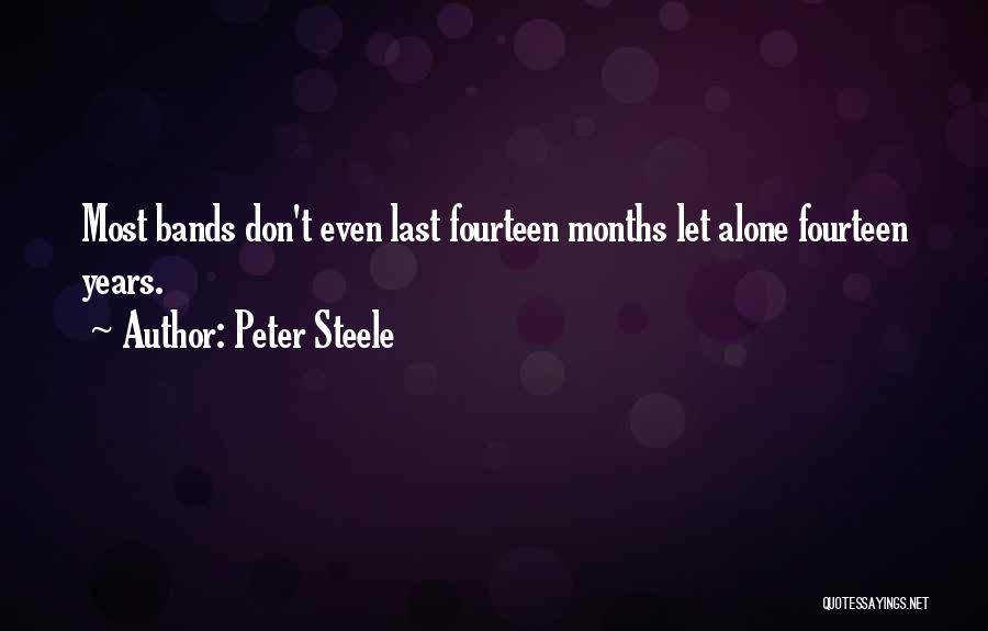 Peter Steele Quotes: Most Bands Don't Even Last Fourteen Months Let Alone Fourteen Years.