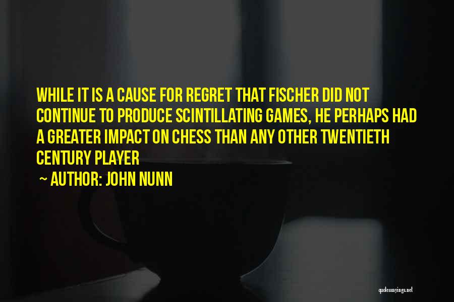 John Nunn Quotes: While It Is A Cause For Regret That Fischer Did Not Continue To Produce Scintillating Games, He Perhaps Had A