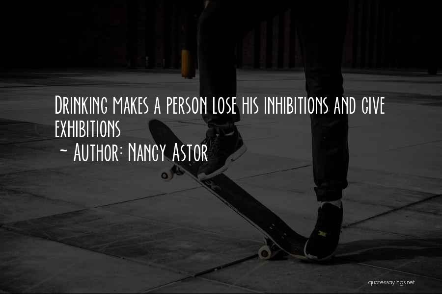 Nancy Astor Quotes: Drinking Makes A Person Lose His Inhibitions And Give Exhibitions