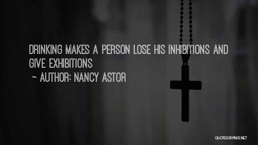 Nancy Astor Quotes: Drinking Makes A Person Lose His Inhibitions And Give Exhibitions